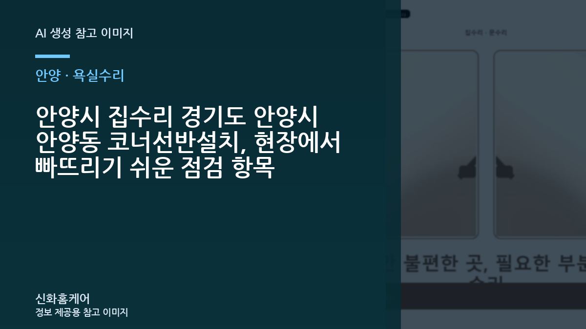 안양시 집수리 경기도 안양시 안양동 코너선반설치, 현장에서 빠뜨리기 쉬운 점검 항목