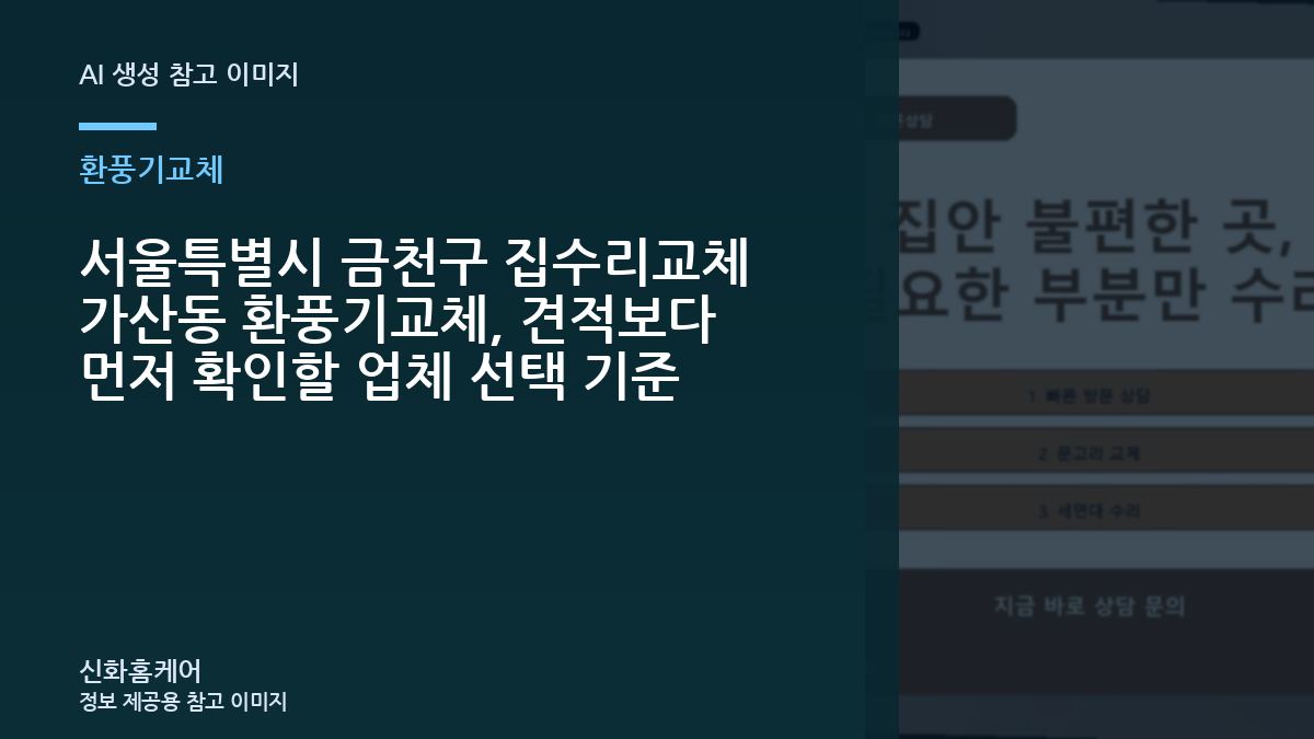서울특별시 금천구 집수리교체 가산동 환풍기교체, 견적보다 먼저 확인할 업체 선택 기준