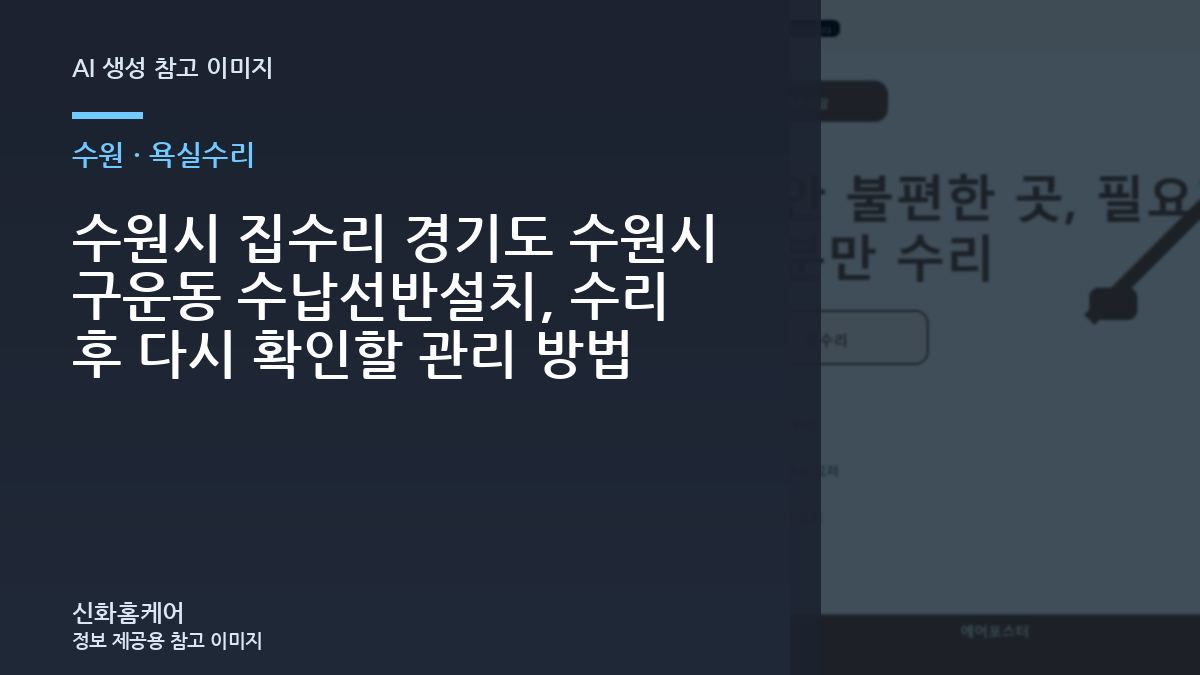 수원시 집수리 경기도 수원시 구운동 수납선반설치, 수리 후 다시 확인할 관리 방법
