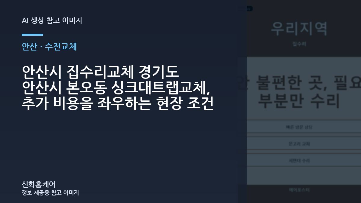 안산시 집수리교체 경기도 안산시 본오동 싱크대트랩교체, 추가 비용을 좌우하는 현장 조건