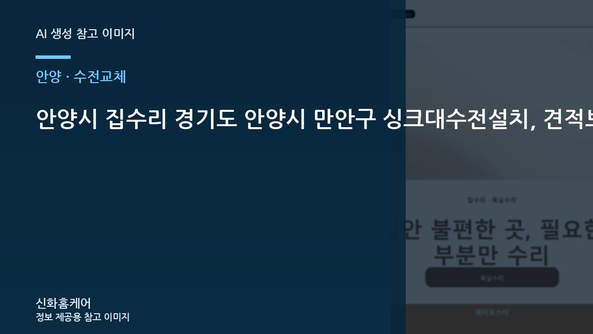 안양시 집수리 경기도 안양시 만안구 싱크대수전설치, 견적보다 먼저 확인할 업체 선택 기준