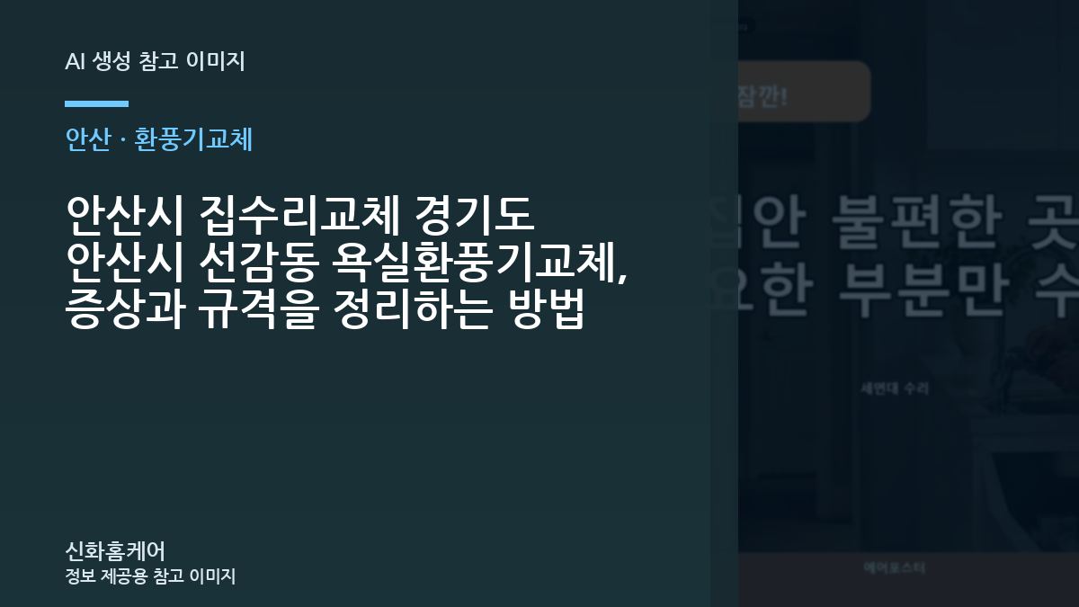 안산시 집수리교체 경기도 안산시 선감동 욕실환풍기교체, 증상과 규격을 정리하는 방법