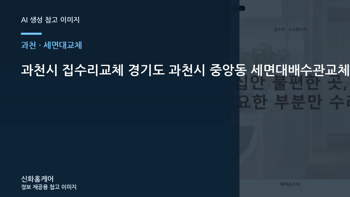 과천시 집수리교체 경기도 과천시 중앙동 세면대배수관교체, 작업 직후 사용 전에 확인할 내용