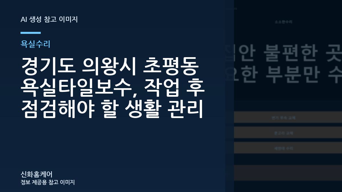 경기도 의왕시 초평동 욕실타일보수, 작업 후 점검해야 할 생활 관리
