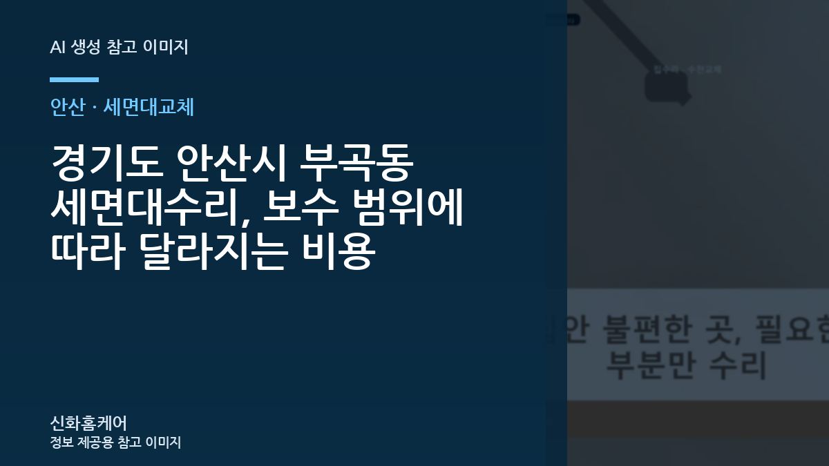 경기도 안산시 부곡동 세면대수리, 보수 범위에 따라 달라지는 비용